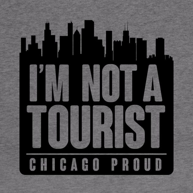 I'M NOT A TOURIST - CHICAGO PROUD! by BRAVOMAXXX